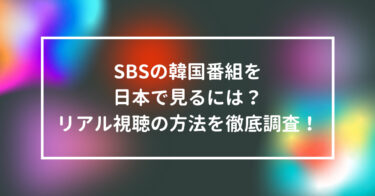 SBSの韓国番組を日本で見るには？リアル視聴の方法を徹底調査！