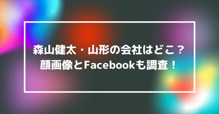 森山健太　山形　会社　どこ　顔　画像　Facebook