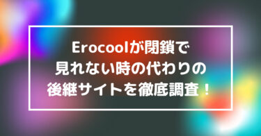 Erocoolが閉鎖で見れない時の代わりの後継エロ漫画サイトを徹底調査！