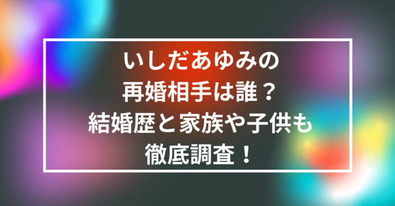 いしだあゆみ　再婚相手　誰　結婚歴　家族　子供