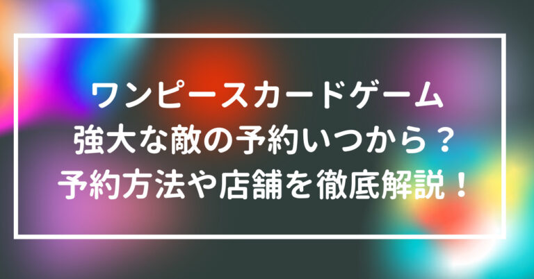 ワンピース カードゲーム 強大な敵 予約 いつから 予約方法 店舗