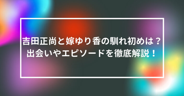 吉田正尚 嫁 ゆり香 馴れ初め 出会い